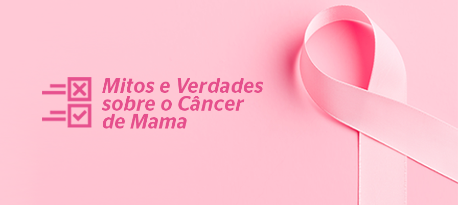 Mitos e Verdades sobre o câncer de Mama