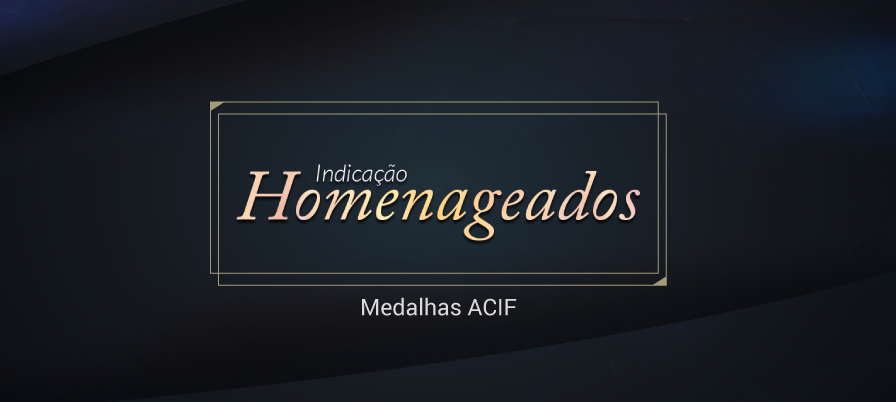 Indicação Homenageados – Medalhas ACIF