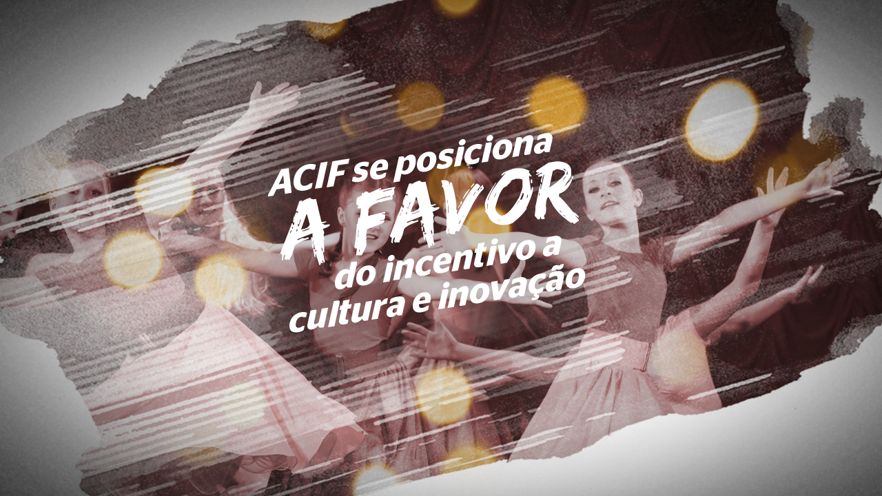 ACIF se posiciona a favor do incentivo a cultura e inovação