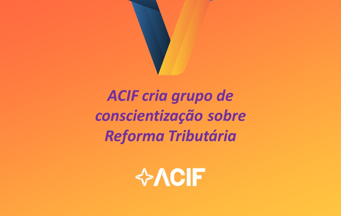 ACIF cria grupo de conscientização sobre Reforma Tributária