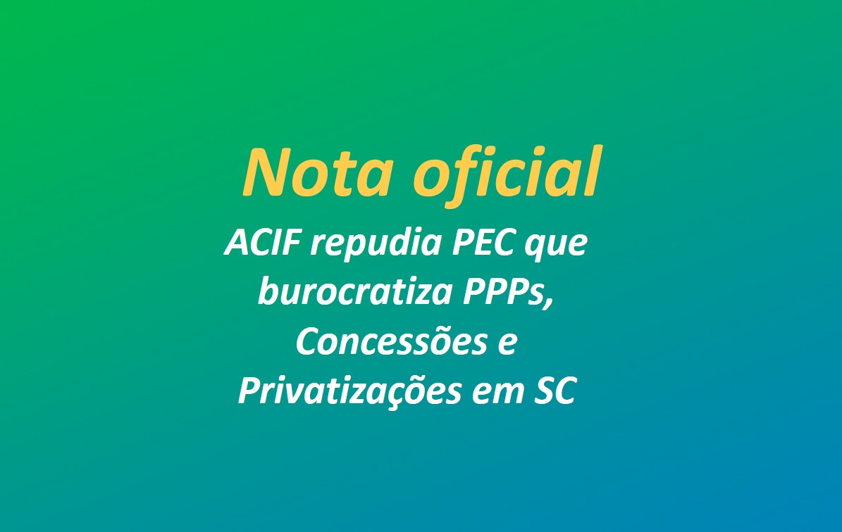 ACIF repudia PEC que burocratiza PPPs, Concessões e Privatizações em SC