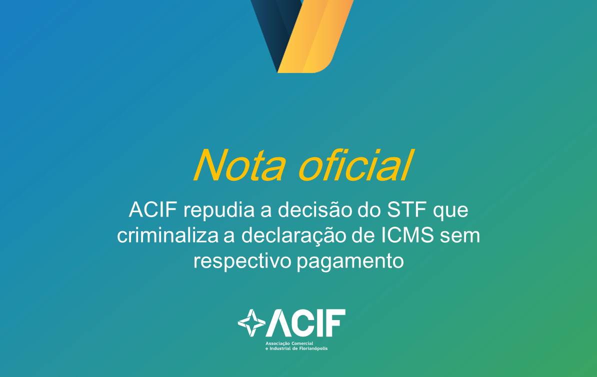 ACIF Repudia Decisão do STF que Criminaliza a Declaração de ICMS sem Respectivo Pagamento