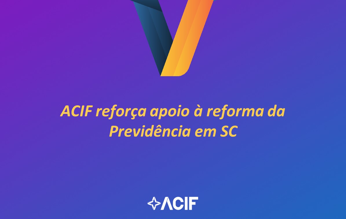 ACIF reforça apoio à reforma da Previdência em SC