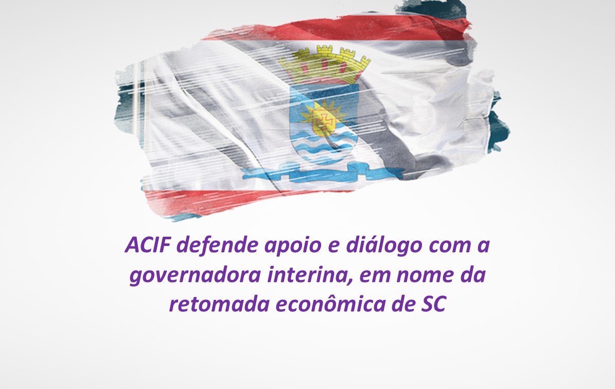 ACIF defende apoio e diálogo com a governadora interina, em nome da retomada econômica de SC