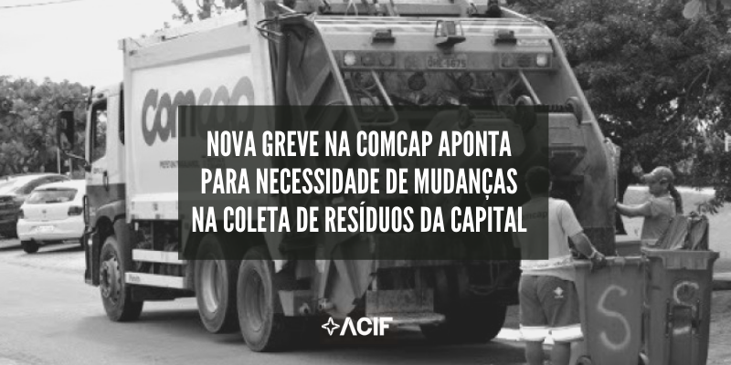 ACIF: Nova greve na Comcap aponta para necessidade de mudanças na coleta de resíduos da Capital