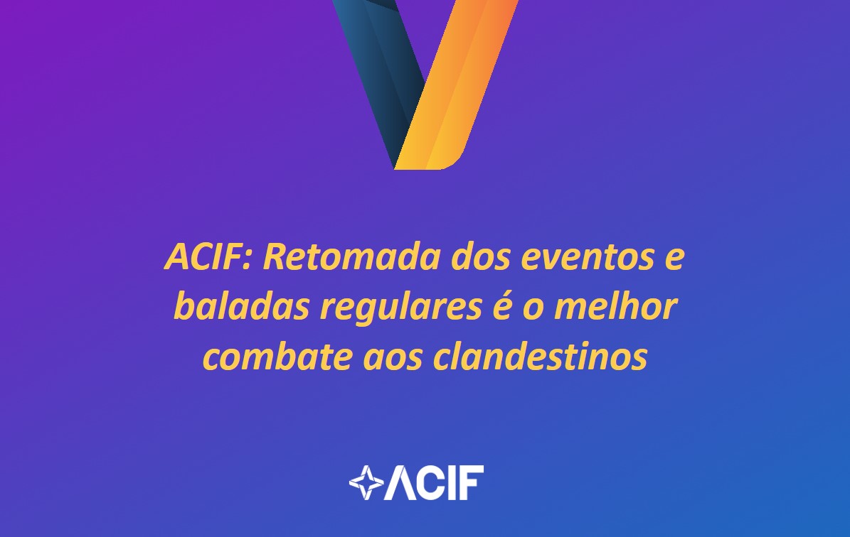 ACIF: Retomada dos eventos e baladas regulares é o melhor combate aos clandestinos