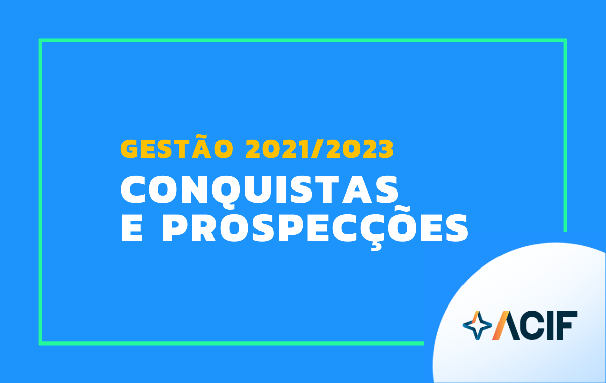 Gestão ACIF 2021/2023: o que foi feito e quais os principais projetos?